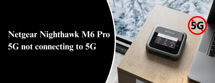 Netgear Nighthawk M6 Pro 5G not connecting to 5G